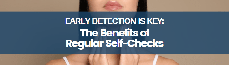 Early Detection is Key The Benefits of Regular Self-Checks